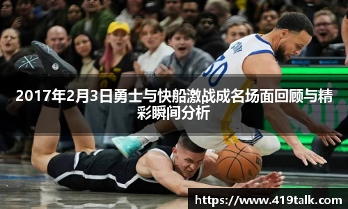 2017年2月3日勇士与快船激战成名场面回顾与精彩瞬间分析