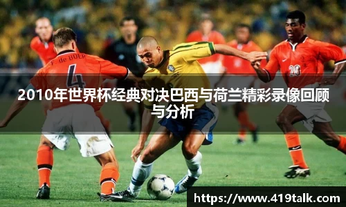 2010年世界杯经典对决巴西与荷兰精彩录像回顾与分析